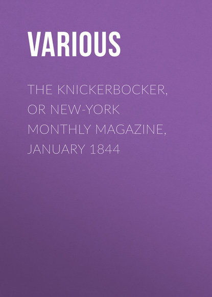 The Knickerbocker, or New-York Monthly Magazine, January 1844 - Various