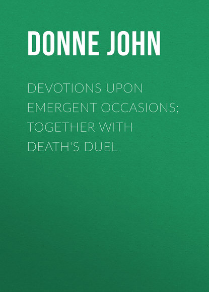 Devotions Upon Emergent Occasions; Together with Death s Duel