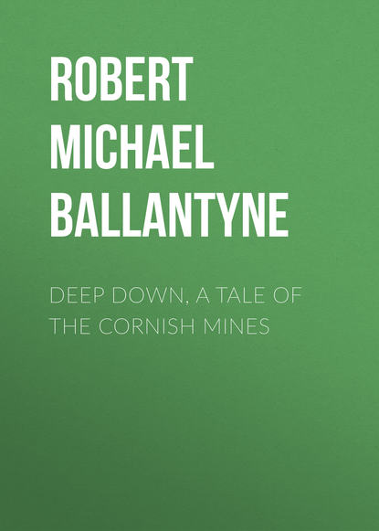 Deep Down, a Tale of the Cornish Mines - Robert Michael Ballantyne