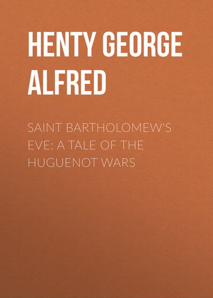 Henty George Alfred — Saint Bartholomew's Eve: A Tale of the Huguenot Wars
