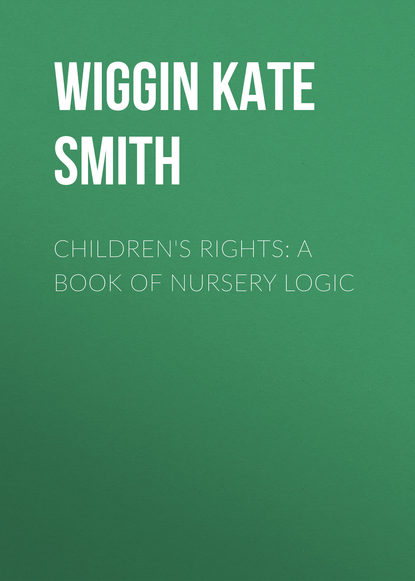 Wiggin Kate Douglas Smith — Children's Rights: A Book of Nursery Logic