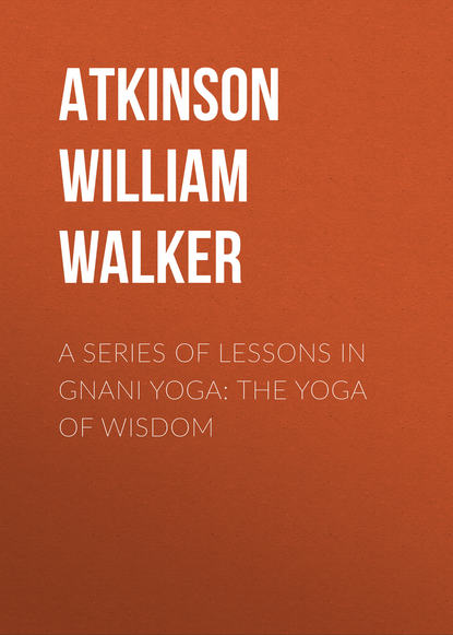 A Series of Lessons in Gnani Yoga: The Yoga of Wisdom (Atkinson William Walker). 