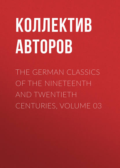 The German Classics of the Nineteenth and Twentieth Centuries, Volume 03 (Коллектив авторов). 