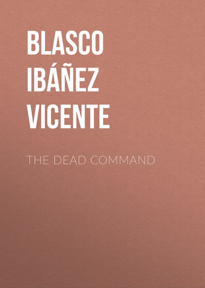Висенте Бласко-Ибаньес — The Dead Command