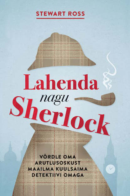 Stewart  Ross - Lahenda nagu Sherlock. Võrdle oma arutlusoskust maailma kuulsaima detektiivi omaga