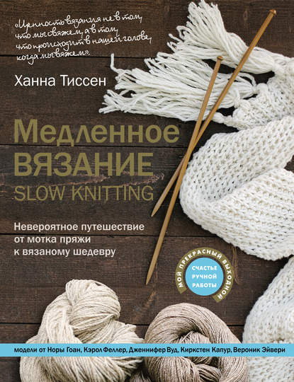 Ханна Тиссен - Медленное вязание – SLOW KNITTING. Невероятное путешествие от мотка пряжи к вязаному шедевру