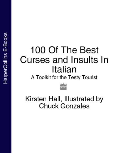 Chuck  Gonzales - 100 Of The Best Curses and Insults In Italian: A Toolkit for the Testy Tourist