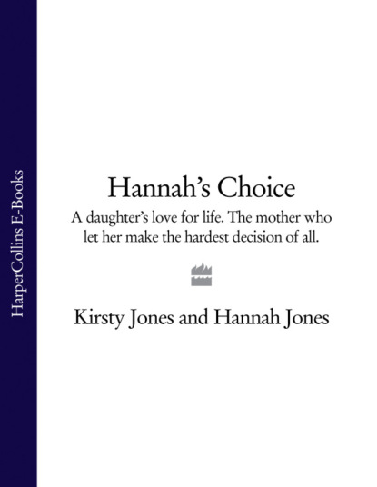 Hannahs Choice: A daughter s love for life. The mother who let her make the hardest decision of all