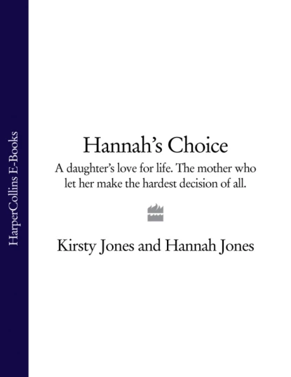 Обложка книги Hannah’s Choice: A daughter's love for life. The mother who let her make the hardest decision of all., Hannah  Jones