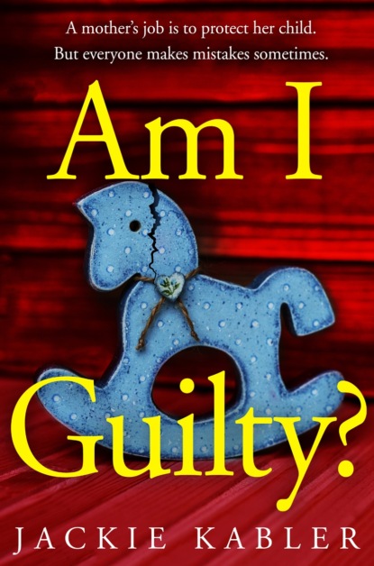 Jackie  Kabler - Am I Guilty?: The gripping, emotional domestic thriller debut filled with suspense, mystery and surprises!