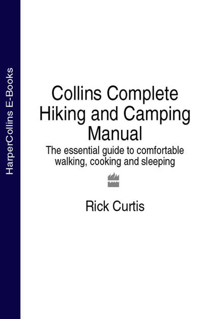 Rick Curtis - Collins Complete Hiking and Camping Manual: The essential guide to comfortable walking, cooking and sleeping