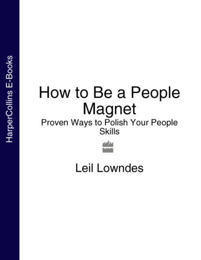 Leil  Lowndes - How to Be a People Magnet: Proven Ways to Polish Your People Skills