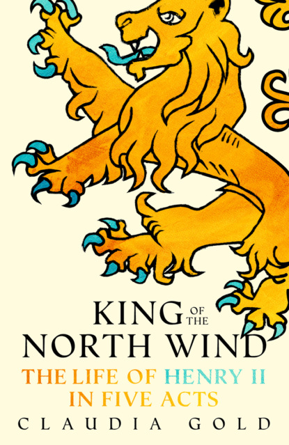 King of the North Wind: The Life of Henry II in Five Acts (Claudia  Gold). 