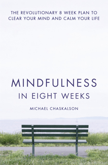 Michael Chaskalson - Mindfulness in Eight Weeks: The revolutionary 8 week plan to clear your mind and calm your life