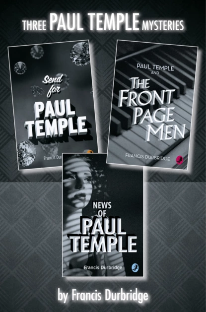 Обложка книги Paul Temple 3-Book Collection: Send for Paul Temple, Paul Temple and the Front Page Men, News of Paul Temple, Francis Durbridge