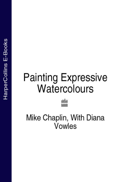 Mike  Chaplin - Painting Expressive Watercolours