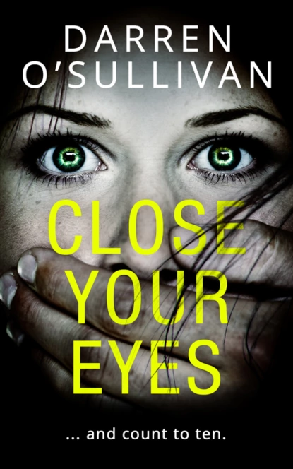 Обложка книги Close Your Eyes: A gripping psychological thriller with a killer twist!, Darren O’Sullivan