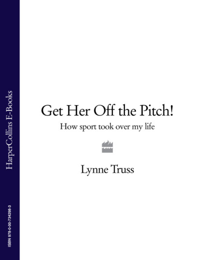 Lynne  Truss - Get Her Off the Pitch!: How Sport Took Over My Life