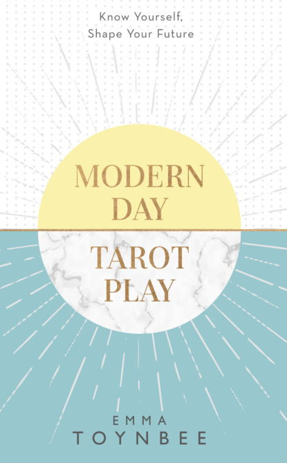 Emma Toynbee — Modern Day Tarot Play: Know yourself, shape your life