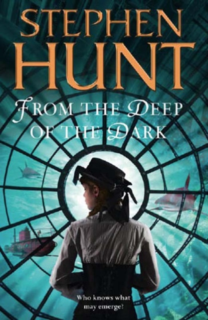 Stephen  Hunt - From the Deep of the Dark