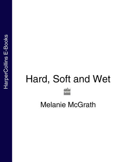 Melanie  McGrath - Hard, Soft and Wet