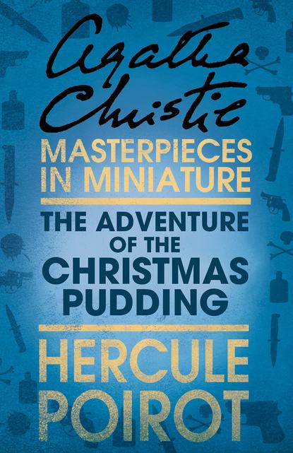 Агата Кристи - The Adventure of the Christmas Pudding: A Hercule Poirot Short Story