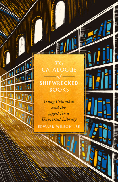 The Catalogue of Shipwrecked Books: Young Columbus and the Quest for a Universal Library (Edward  Wilson-Lee). 