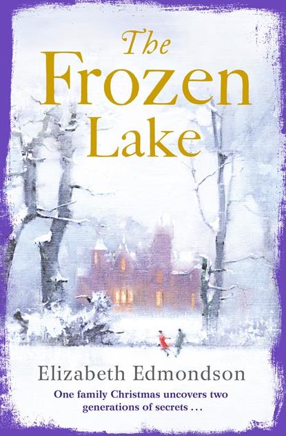 Elizabeth Edmondson - The Frozen Lake: A gripping novel of family and wartime secrets