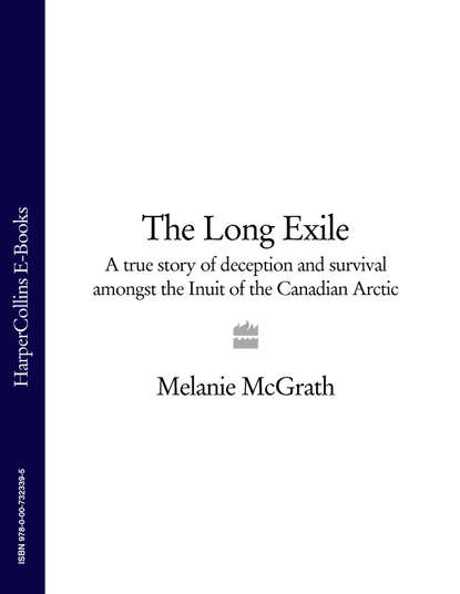Melanie  McGrath - The Long Exile: A true story of deception and survival amongst the Inuit of the Canadian Arctic