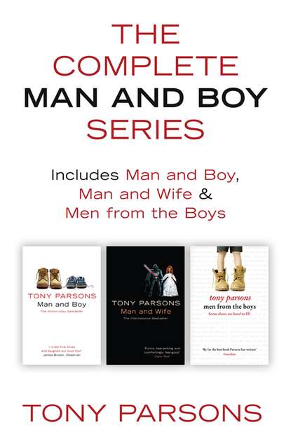 Tony  Parsons - The Complete Man and Boy Trilogy: Man and Boy, Man and Wife, Men From the Boys