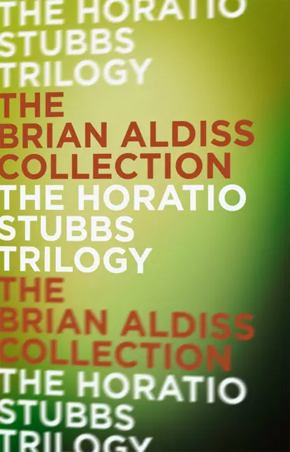 Обложка книги The Horatio Stubbs Trilogy, Brian  Aldiss