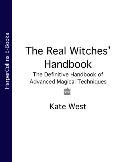 Обложка книги The Real Witches’ Handbook: The Definitive Handbook of Advanced Magical Techniques, Kate  West