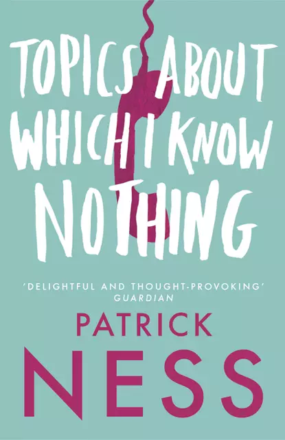 Обложка книги Topics About Which I Know Nothing, Patrick  Ness