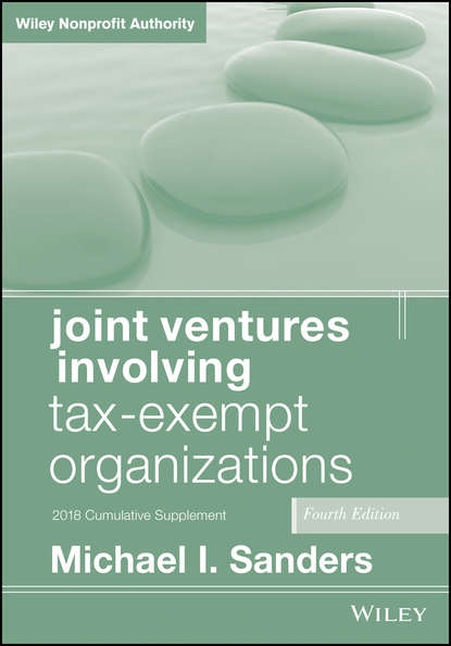 Joint Ventures Involving Tax-Exempt Organizations, 2018 Cumulative Supplement (Michael Sanders I.). 
