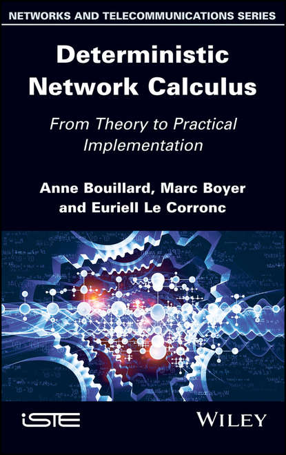 Deterministic Network Calculus. From Theory to Practical Implementation (Anne  Bouillard). 