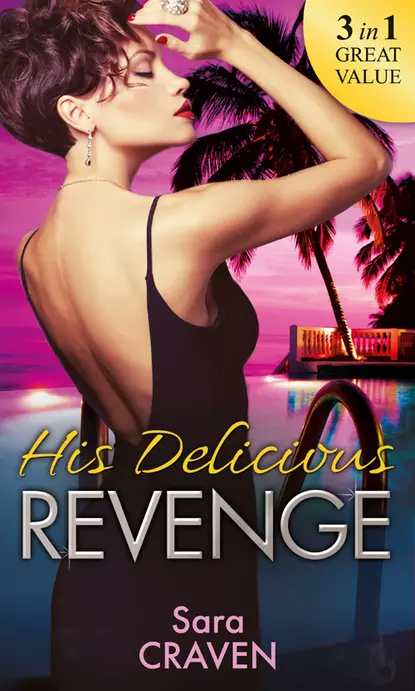 Обложка книги His Delicious Revenge: The Price of Retribution / Count Valieri's Prisoner / The Highest Stakes of All, Сара Крейвен