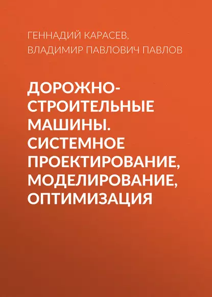 Обложка книги Дорожно-строительные машины. Системное проектирование, моделирование, оптимизация, Геннадий Карасев