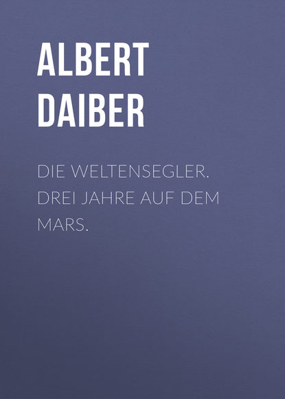 Die Weltensegler. Drei Jahre auf dem Mars. (Albert Daiber). 