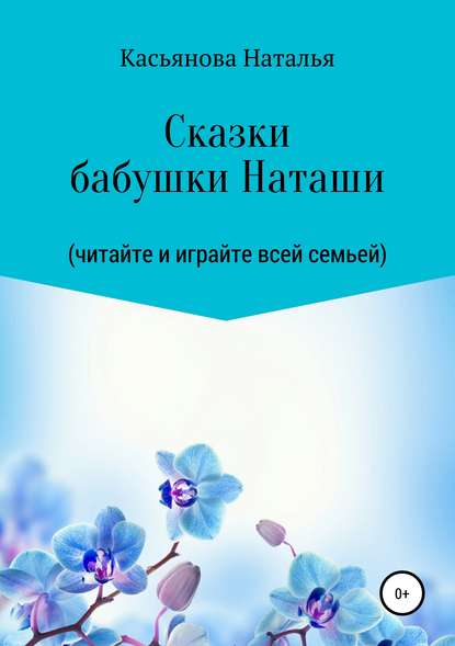 Сказки бабушки Наташи - Наталья Тимофеевна Касьянова