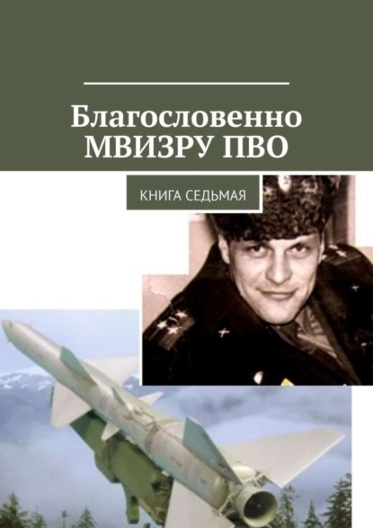 Владимир Борисович Броудо - Благословенно МВИЗРУ ПВО. Книга седьмая