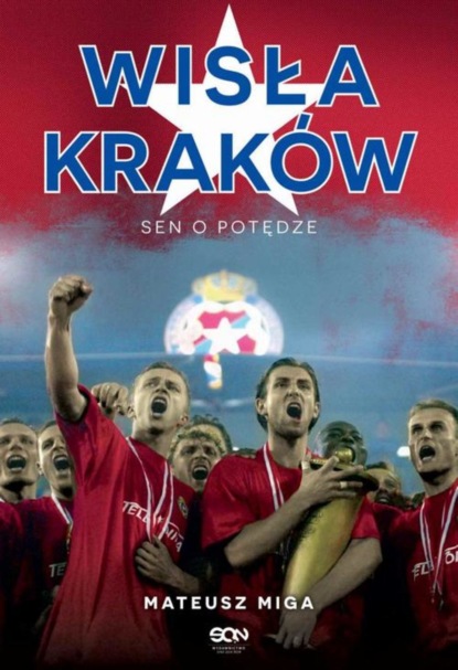 

Wisła Kraków. Sen o potędze
