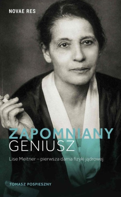 

Zapomniany geniusz. Lise Meitner - pierwsza dama fizyki jądrowej