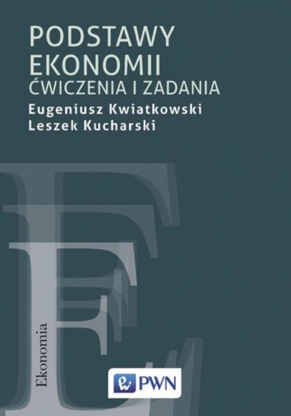 Eugeniusz Kwiatkowski - Podstawy ekonomii. Ćwiczenia i zadania