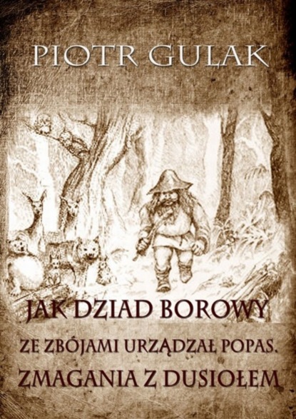 Piotr Gulak - Jak Dziad Borowy ze zbójami urządzał popas. Zmagania z Dusiołem