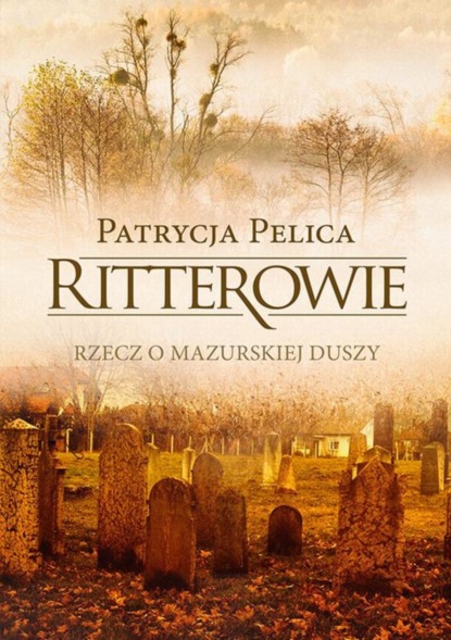 Patrycja Pelica — Ritterowie. Rzecz o mazurskiej duszy