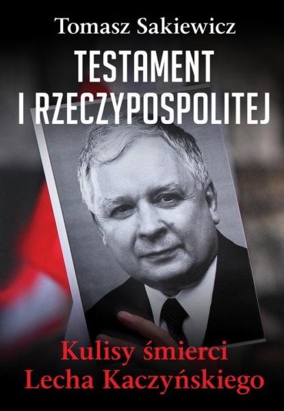 Tomasz Sakiewicz - Testament I Rzeczypospolitej. Kulisy śmierci Lecha Kaczyńskiego