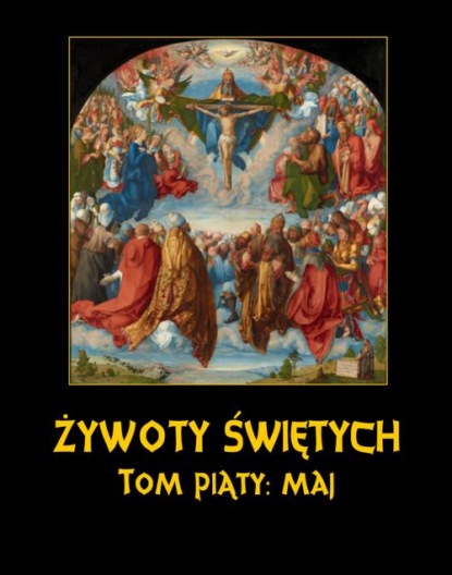 Władysław Hozakowski - Żywoty Świętych Pańskich. Tom Piąty. Maj