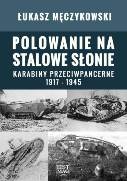 

Polowanie na stalowe słonie. Karabiny przeciwpancerne 1917 – 1945