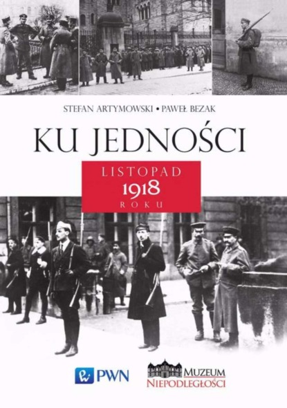 Stefan Artymowski - Ku jedności. Listopad 1918 roku