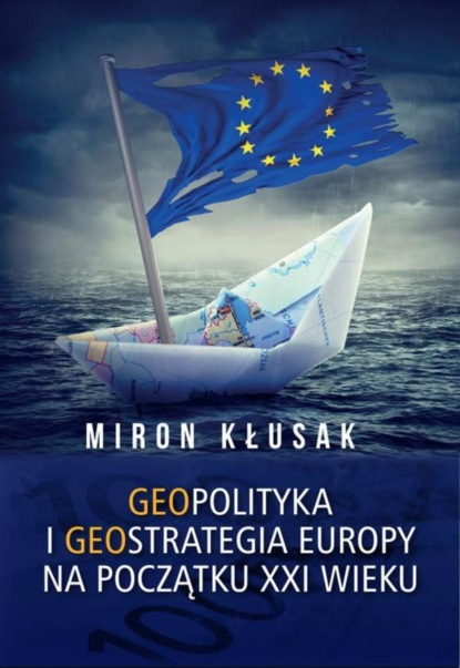 Miron Kłusak - Geopolityka i geostrategia Europy na początku XXI wieku